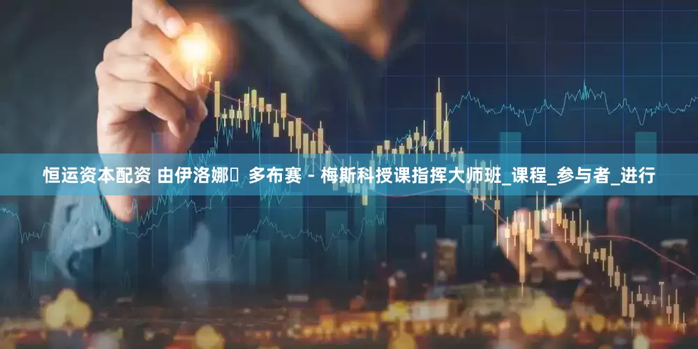 恒运资本配资 由伊洛娜・多布赛 - 梅斯科授课指挥大师班_课程_参与者_进行