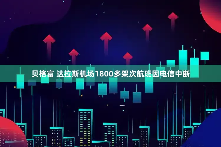 贝格富 达拉斯机场1800多架次航班因电信中断